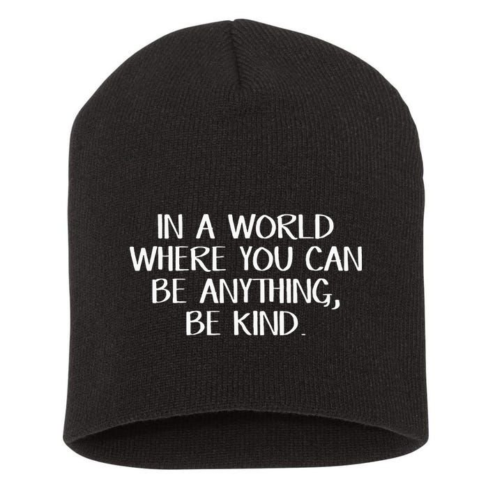 In A World Where You Can Be Anything Be Kind Short Acrylic Beanie