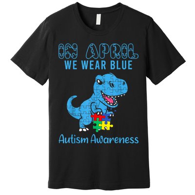 In April We Wear Blue Autism Awareness Month Dinosaur TRex Premium T-Shirt