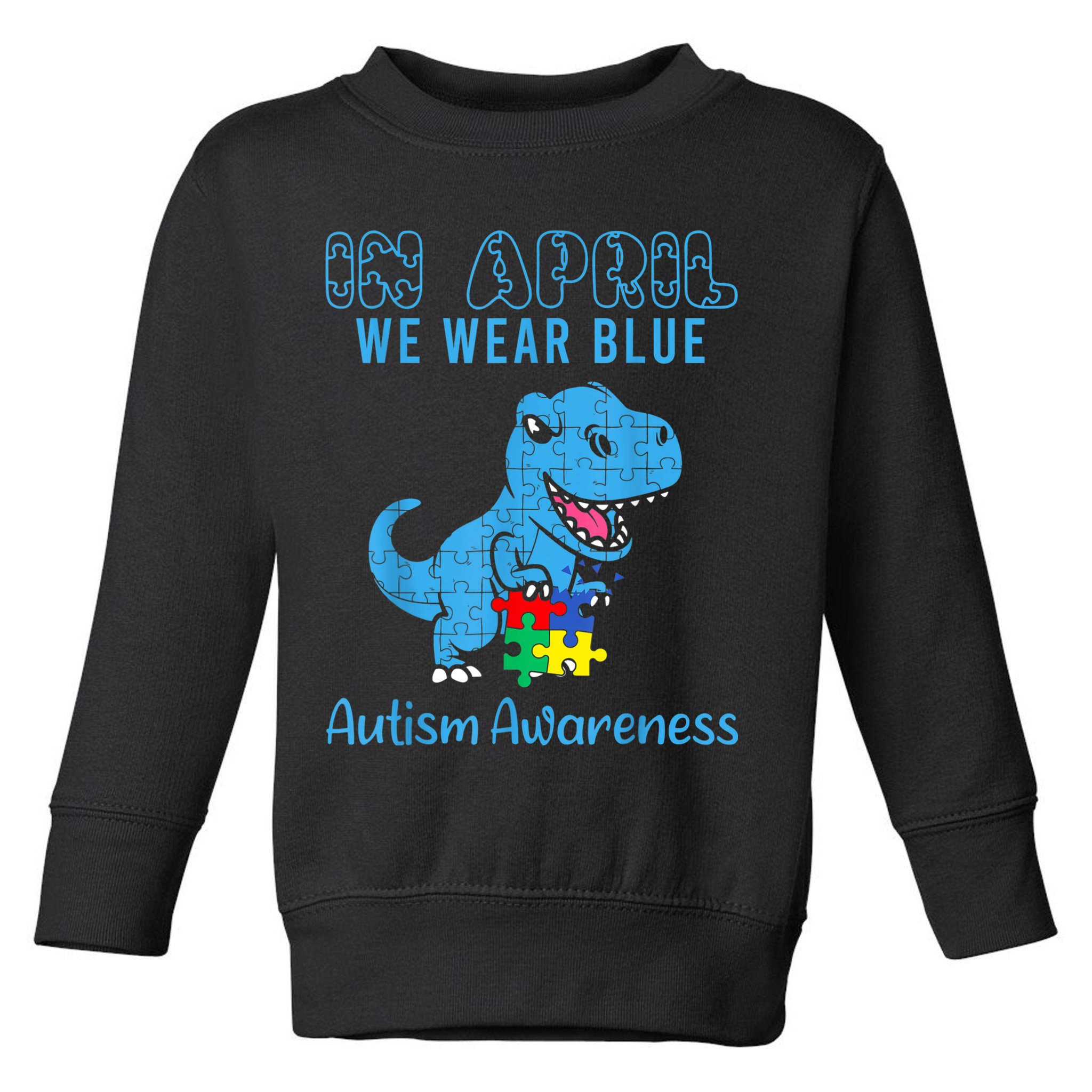 In April We Wear Blue Autism Awareness Month Dinosaur TRex Toddler Sweatshirt