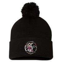 In A World Where You Can Be Anything Be Kind Kindness Pom Pom 12in Knit Beanie