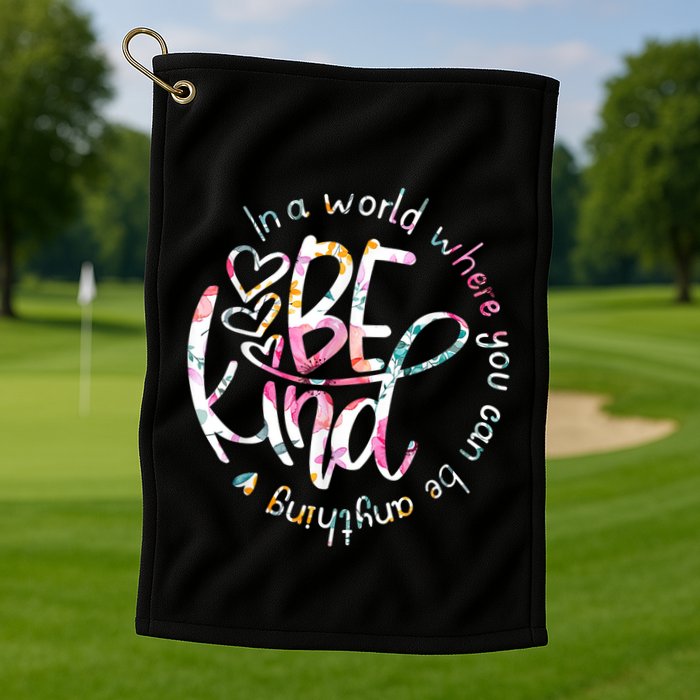 In A World Where You Can Be Anything Be Kind Kindness Golf Towel