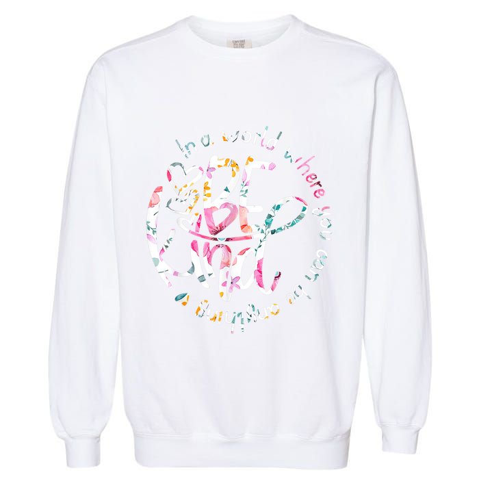 In A World Where You Can Be Anything Be Kind Kindness Garment-Dyed Sweatshirt
