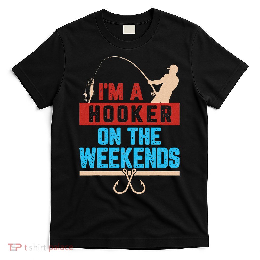 Im A Weekend Hooker Dirty Fishing Humor T-Shirt