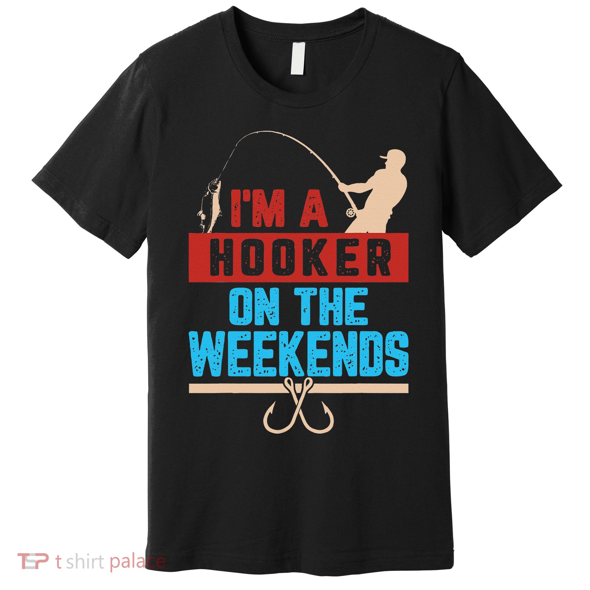 Im A Weekend Hooker Dirty Fishing Humor Premium T-Shirt