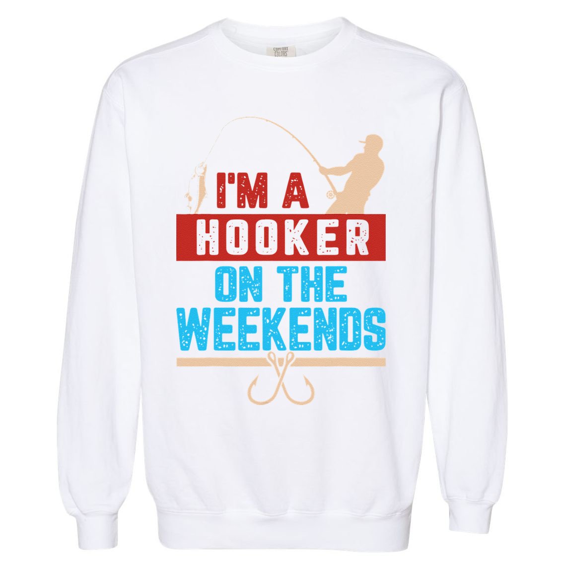 Im A Weekend Hooker Dirty Fishing Humor Garment-Dyed Sweatshirt