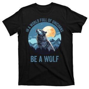 In A World Full Of Unicorns Be A Wolf Howling Wolf Lover Wolf In Moon Light T-Shirt