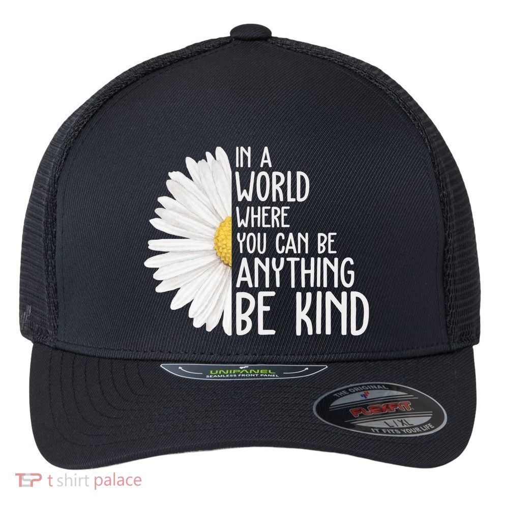 In A World Where You Can Be Anything Be Kind Sunflower Anti Bullying Flexfit Unipanel Trucker Cap