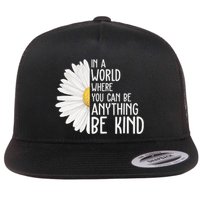 In A World Where You Can Be Anything Be Kind Sunflower Anti Bullying Flatbill Hat