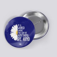 In A World Where You Can Be Anything Be Kind Sunflower Anti Bullying Button