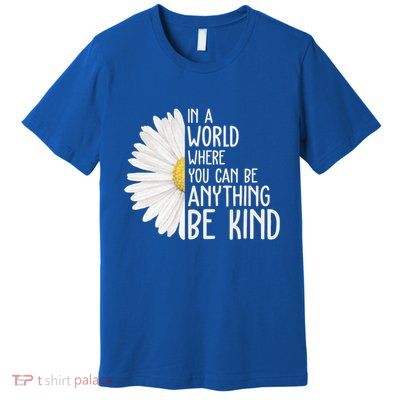 In A World Where You Can Be Anything Be Kind Sunflower Anti Bullying Premium T-Shirt
