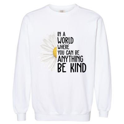 In A World Where You Can Be Anything Be Kind Sunflower Anti Bullying Garment-Dyed Sweatshirt