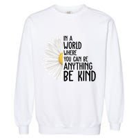 In A World Where You Can Be Anything Be Kind Sunflower Anti Bullying Garment-Dyed Sweatshirt