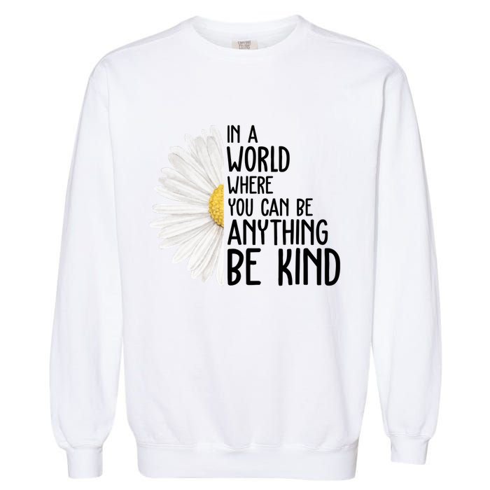 In A World Where You Can Be Anything Be Kind Sunflower Anti Bullying Garment-Dyed Sweatshirt