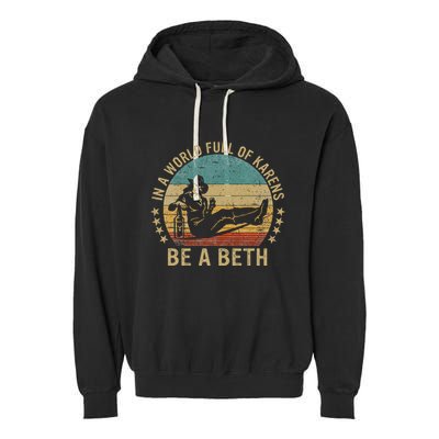 In A World Full Of Karens Be A Beth Garment-Dyed Fleece Hoodie