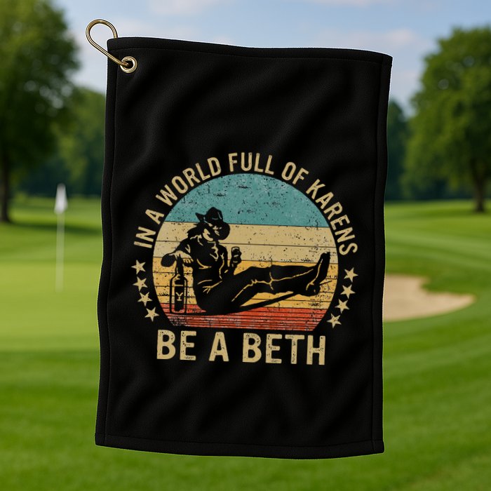 In A World Full Of Karens Be A Beth Golf Towel