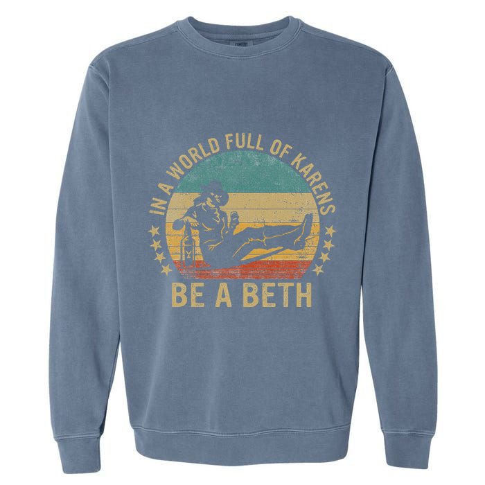 In A World Full Of Karens Be A Beth Garment-Dyed Sweatshirt