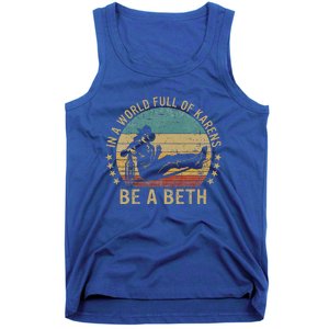 In A World Full Of Karens Be A Beth Tank Top