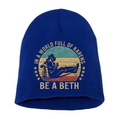 In A World Full Of Karens Be A Beth Short Acrylic Beanie