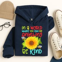 In A World Where You Can Be Anything Be Kind Sunflower Kindness Hoodie