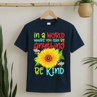 In A World Where You Can Be Anything Be Kind Sunflower Kindness T-Shirt