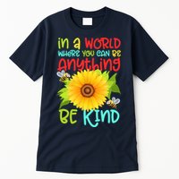 In A World Where You Can Be Anything Be Kind Sunflower Kindness Tall T-Shirt