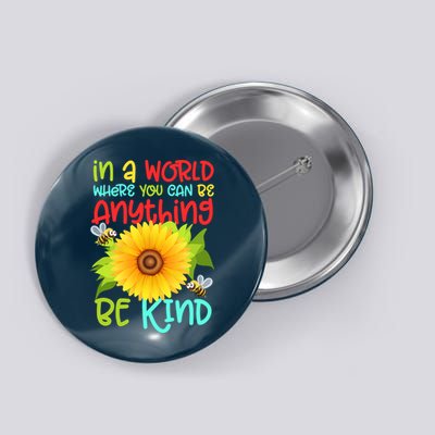 In A World Where You Can Be Anything Be Kind Sunflower Kindness Button