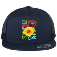 In A World Where You Can Be Anything Be Kind Sunflower Kindness Flatbill Hat