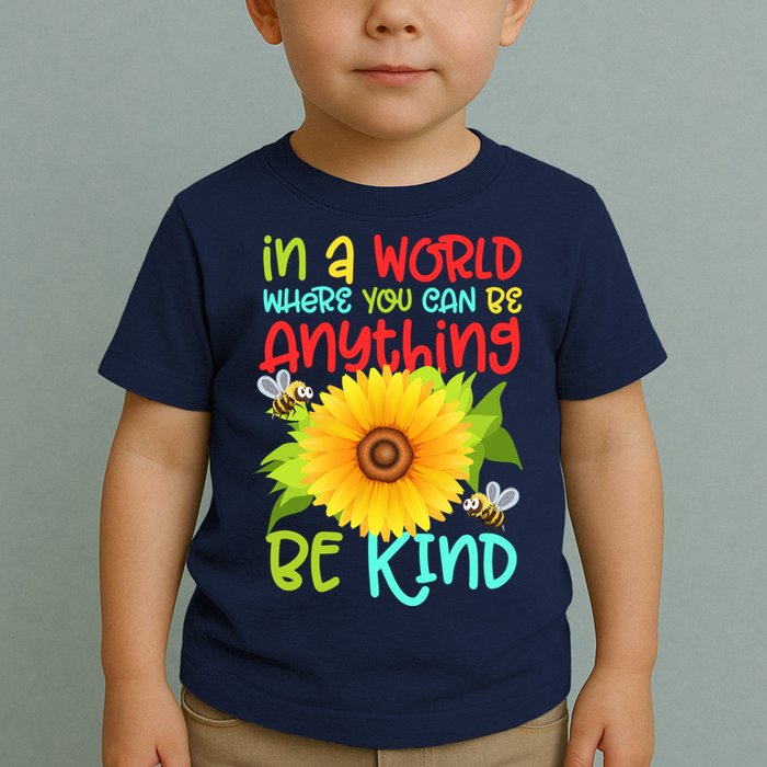 In A World Where You Can Be Anything Be Kind Sunflower Kindness Toddler T-Shirt