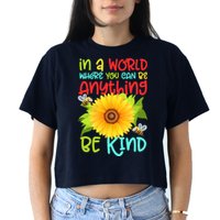 In A World Where You Can Be Anything Be Kind Sunflower Kindness Crop Top