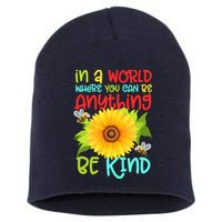In A World Where You Can Be Anything Be Kind Sunflower Kindness Short Acrylic Beanie