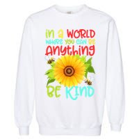 In A World Where You Can Be Anything Be Kind Sunflower Kindness Garment-Dyed Sweatshirt