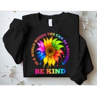In A World Where You Can Be Anything BE KIND LGBT Rainbow Sweatshirt