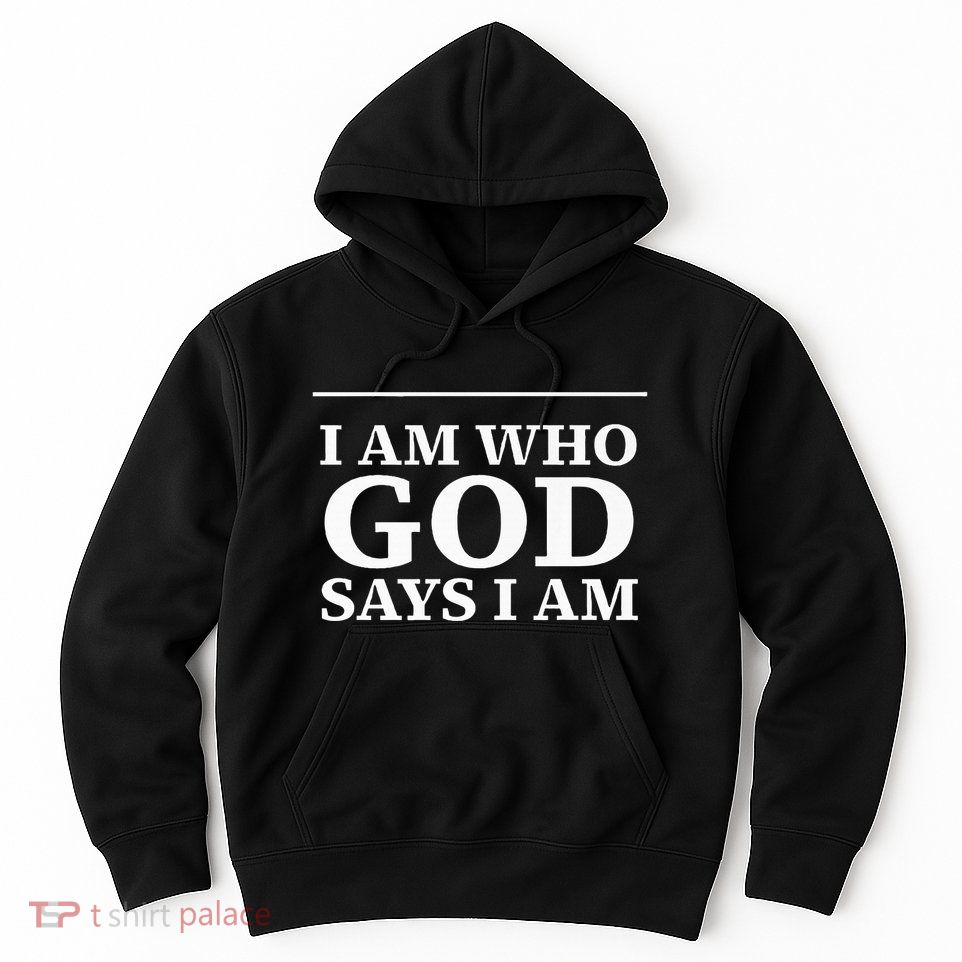 I AM WHO GOD SAYS I AM  Hoodie