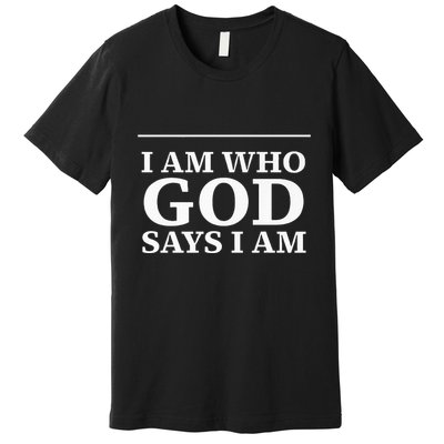 I AM WHO GOD SAYS I AM  Premium T-Shirt