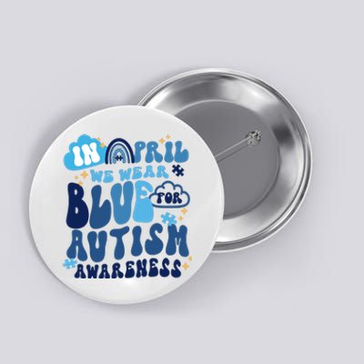 In April Wear Blue For Autism Awareness Button