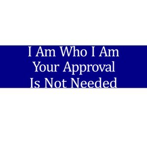 I Am Who I Am Your Approval Is Not Needed Cool Gift Bumper Sticker