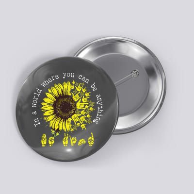 In A World Where You Can Be Anything Sunflower Deaf Button