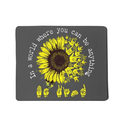 In A World Where You Can Be Anything Sunflower Deaf Mousepad