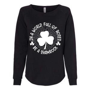 In A World Full Of Roses Be A Shamrock Happy St Patricks Day Womens California Wash Sweatshirt