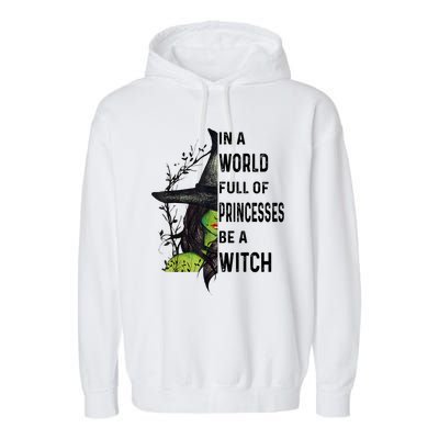 In A World Full Of Princesses Be A Witch Halloween Garment-Dyed Fleece Hoodie