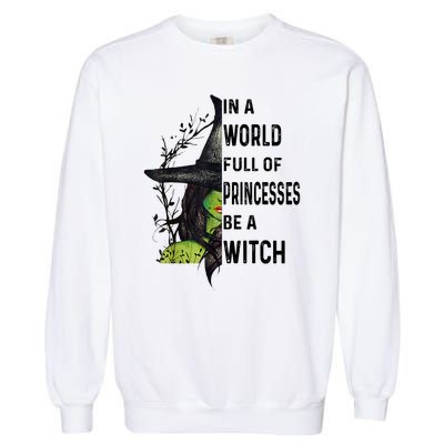 In A World Full Of Princesses Be A Witch Halloween Garment-Dyed Sweatshirt