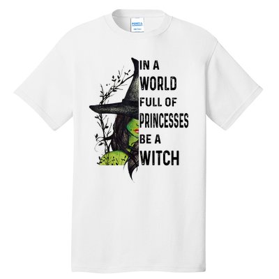 In A World Full Of Princesses Be A Witch Halloween Tall T-Shirt