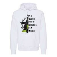 In A World Full Of Princesses Be A Witch Halloween Premium Hoodie