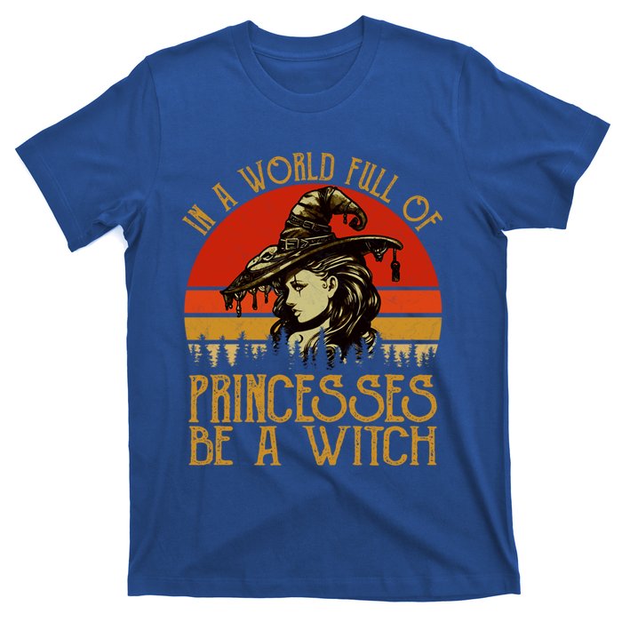 In A World Full Of Princesses Be A Witch Vintage Halloween Cool Gift T-Shirt