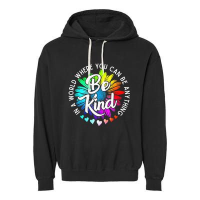 In A World Where You Can Be Anything Be Kind Rainbow Flower Garment-Dyed Fleece Hoodie