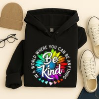In A World Where You Can Be Anything Be Kind Rainbow Flower Hoodie