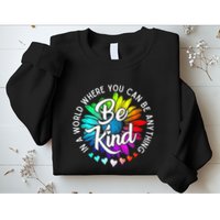 In A World Where You Can Be Anything Be Kind Rainbow Flower Sweatshirt