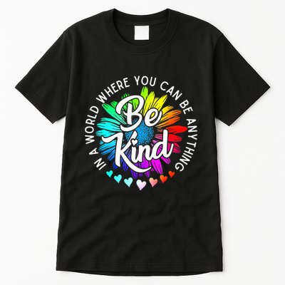 In A World Where You Can Be Anything Be Kind Rainbow Flower Tall T-Shirt