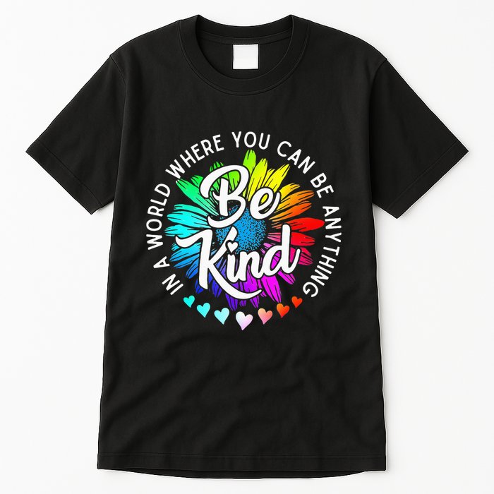 In A World Where You Can Be Anything Be Kind Rainbow Flower Tall T-Shirt