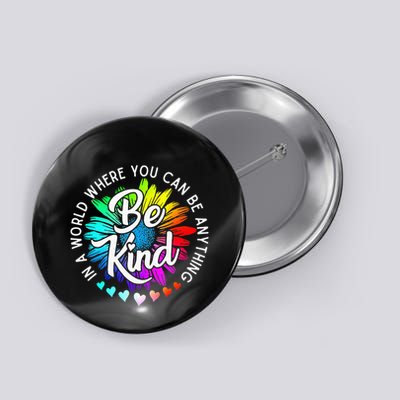 In A World Where You Can Be Anything Be Kind Rainbow Flower Button